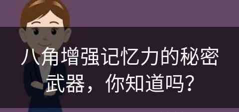 八角增强记忆力的秘密武器，你知道吗？